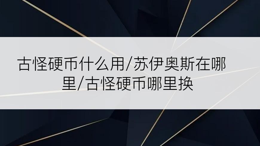 古怪硬币什么用/苏伊奥斯在哪里/古怪硬币哪里换