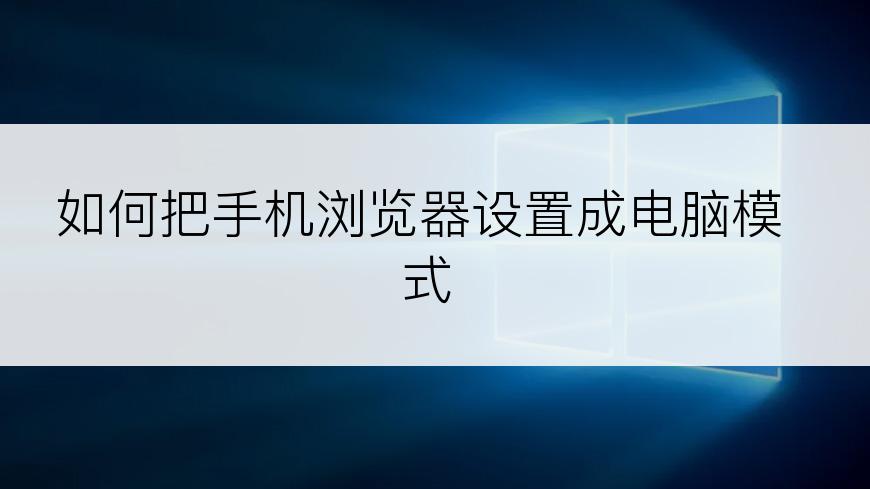 如何把手机浏览器设置成电脑模式