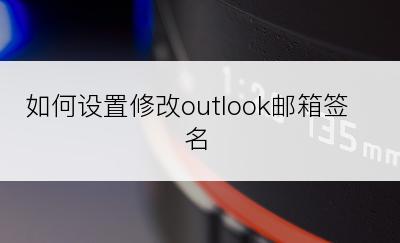 如何设置修改outlook邮箱签名