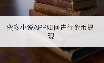 蛮多小说APP如何进行金币提现