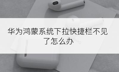 华为鸿蒙系统下拉快捷栏不见了怎么办