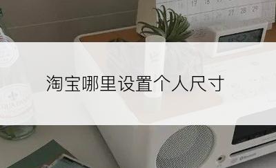 淘宝哪里设置个人尺寸