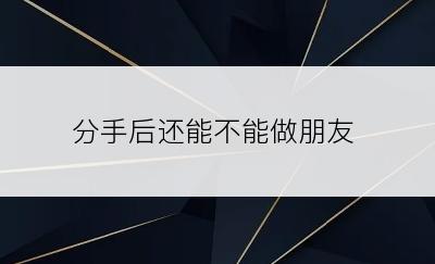 分手后还能不能做朋友