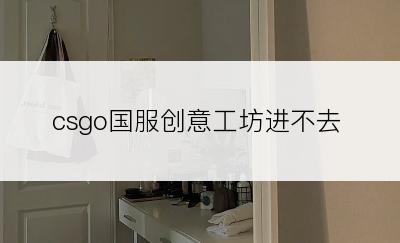 csgo国服创意工坊进不去