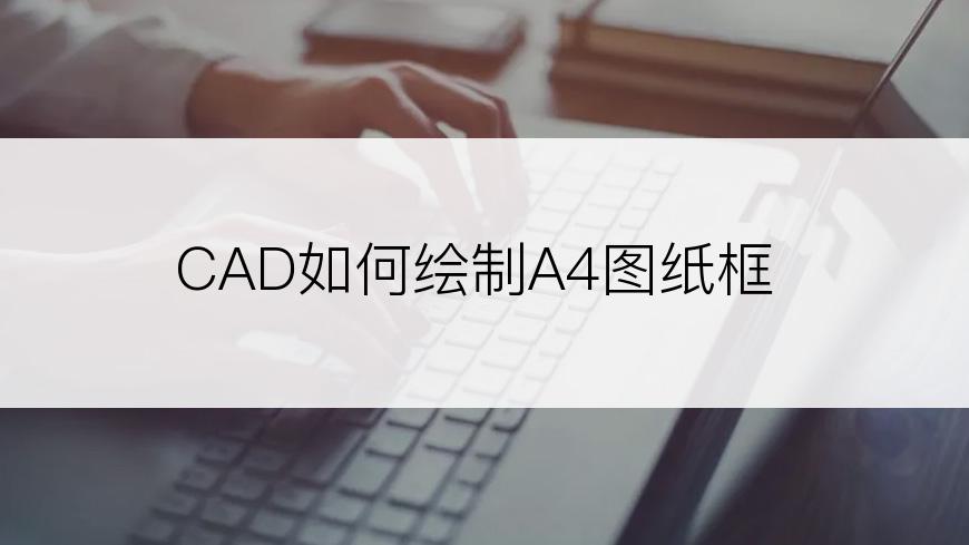 CAD如何绘制A4图纸框