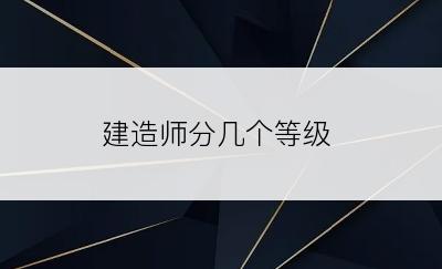 建造师分几个等级