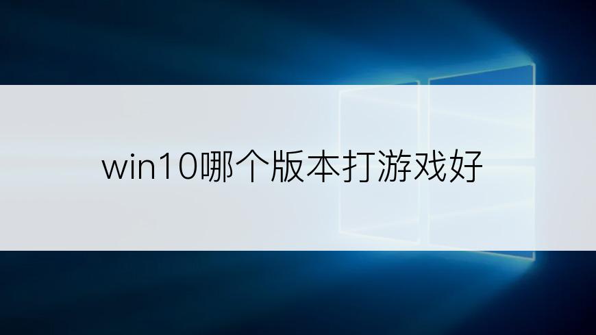 win10哪个版本打游戏好