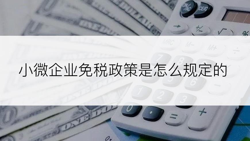 小微企业免税政策是怎么规定的