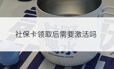 社保卡领取后需要激活吗