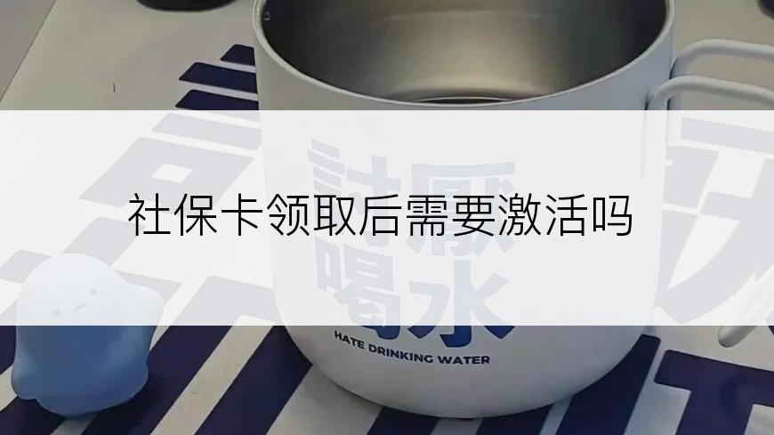 社保卡领取后需要激活吗