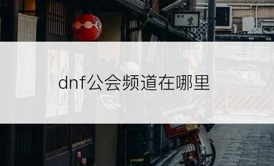 dnf公会频道在哪里