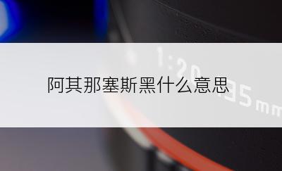 阿其那塞斯黑什么意思