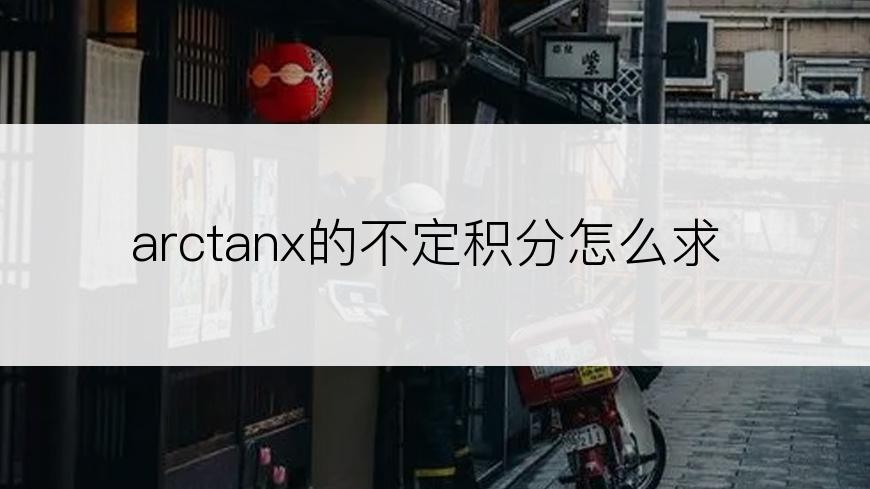 arctanx的不定积分怎么求