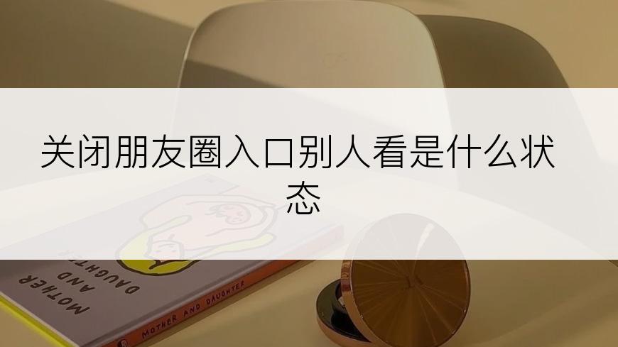 关闭朋友圈入口别人看是什么状态