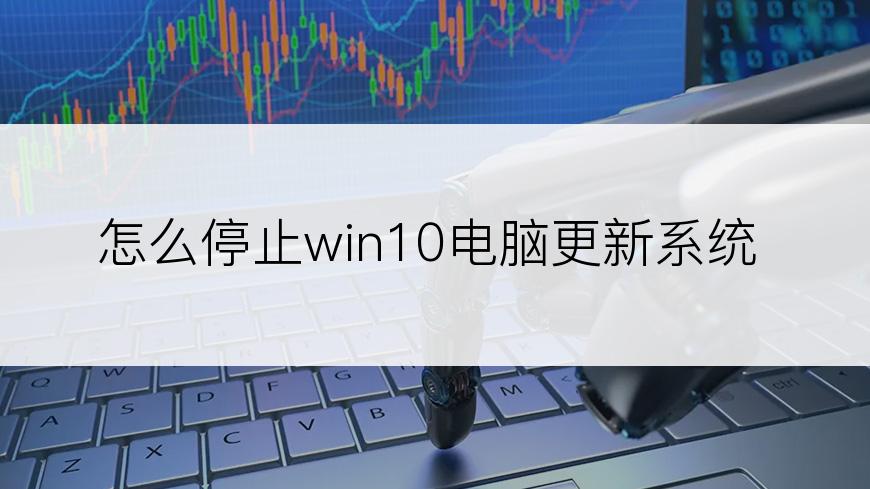 怎么停止win10电脑更新系统