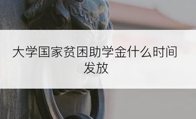 大学国家贫困助学金什么时间发放