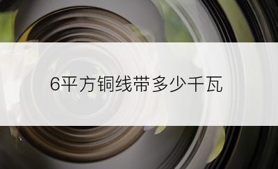 6平方铜线带多少千瓦