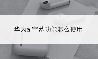 华为ai字幕功能怎么使用