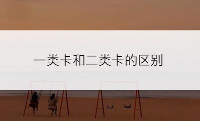 一类卡和二类卡的区别