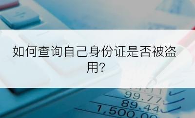 如何查询自己身份证是否被盗用?