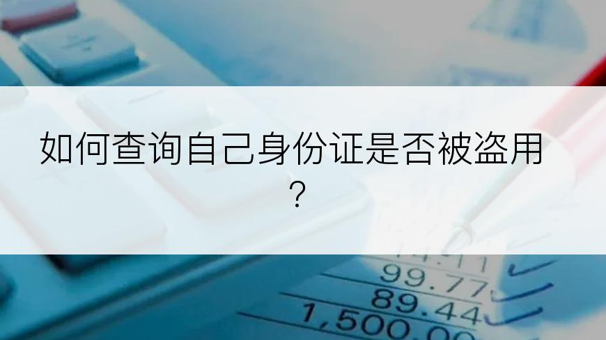 如何查询自己身份证是否被盗用?