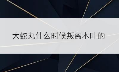 大蛇丸什么时候叛离木叶的