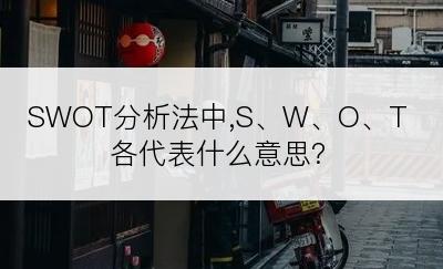 SWOT分析法中,S、W、O、T各代表什么意思?