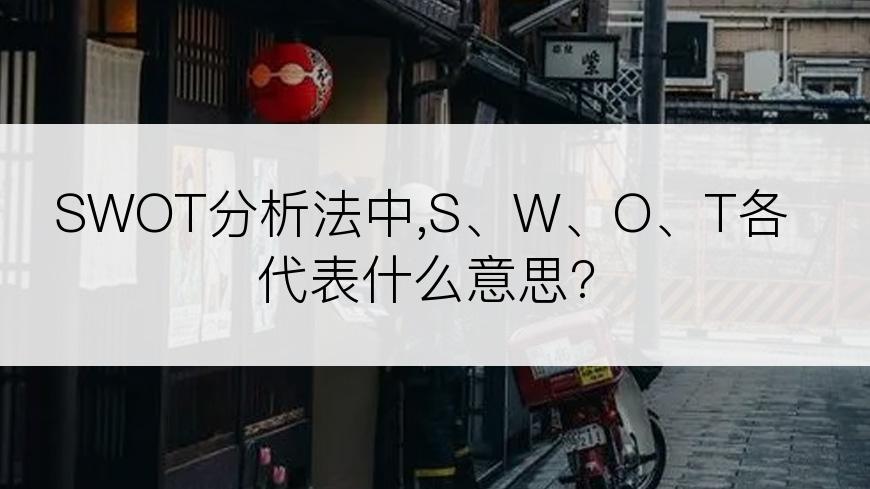 SWOT分析法中,S、W、O、T各代表什么意思?