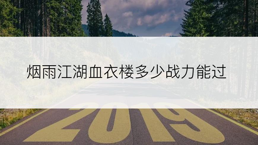 烟雨江湖血衣楼多少战力能过