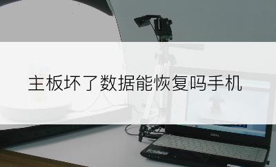 主板坏了数据能恢复吗手机