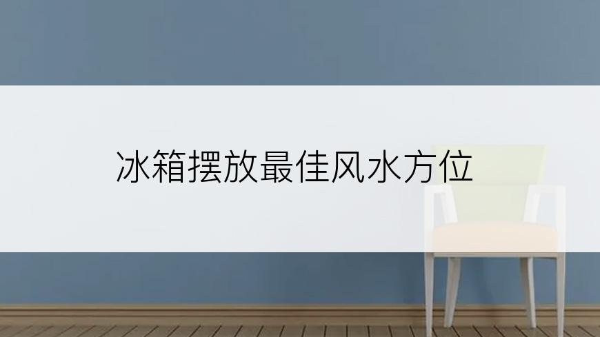 冰箱摆放最佳风水方位