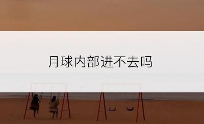 月球内部进不去吗