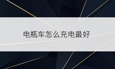 电瓶车怎么充电最好