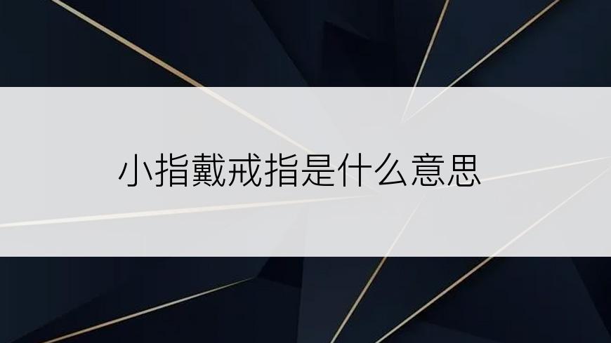 小指戴戒指是什么意思