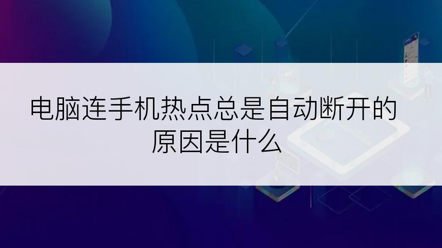 电脑连手机热点总是自动断开的原因是什么