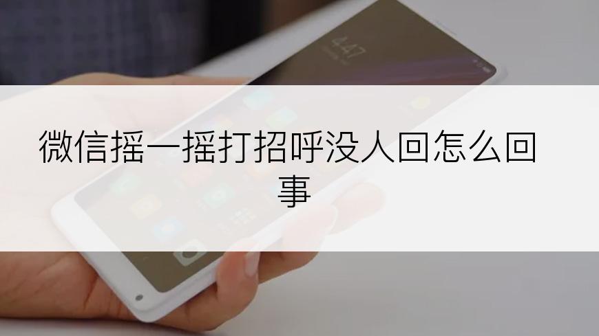 微信摇一摇打招呼没人回怎么回事