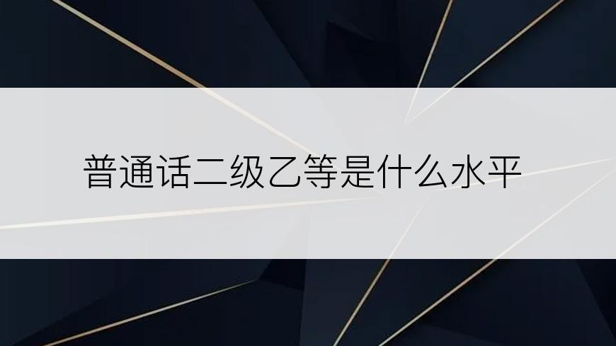 普通话二级乙等是什么水平