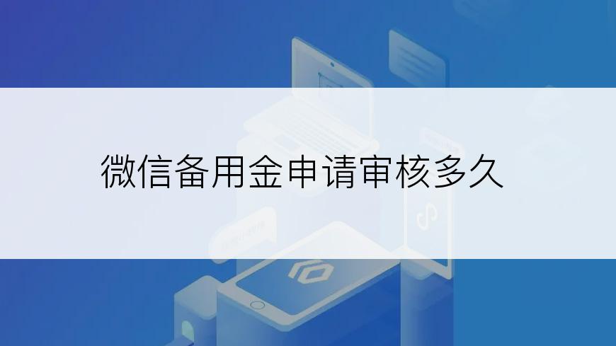 微信备用金申请审核多久