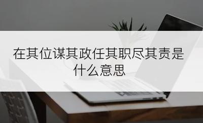 在其位谋其政任其职尽其责是什么意思