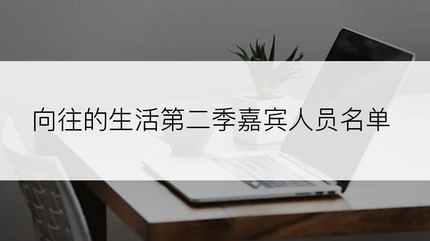 向往的生活第二季嘉宾人员名单