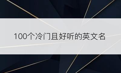 100个冷门且好听的英文名