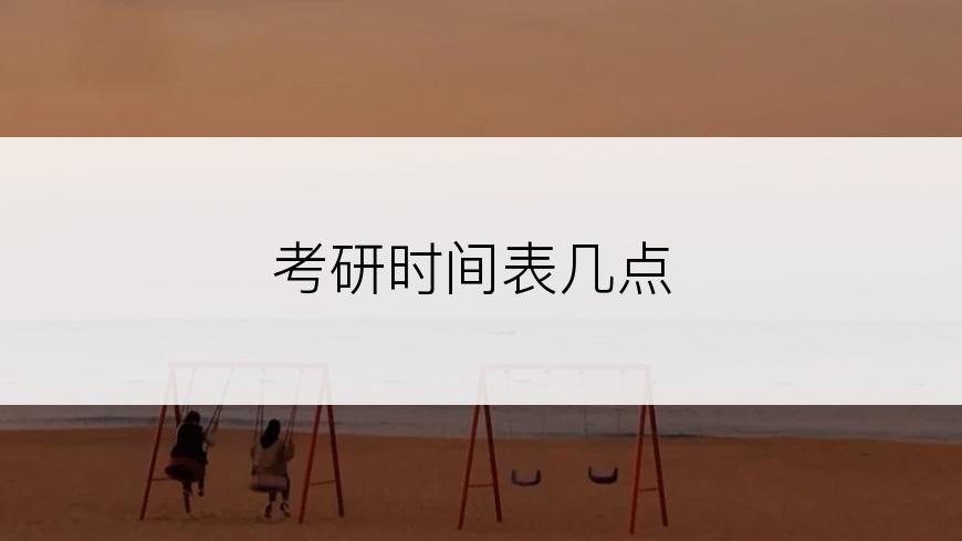 考研时间表几点