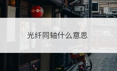 光纤同轴什么意思