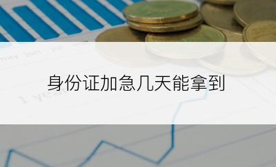 身份证加急几天能拿到