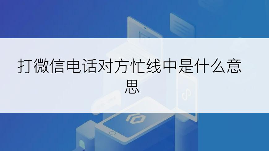 打微信电话对方忙线中是什么意思