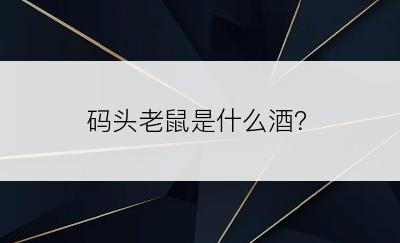 码头老鼠是什么酒？