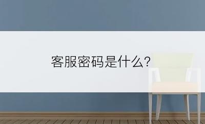 客服密码是什么？