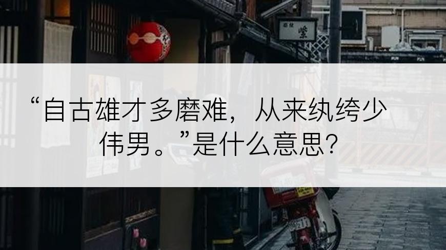 “自古雄才多磨难，从来纨绔少伟男。”是什么意思？