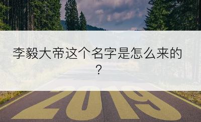 李毅大帝这个名字是怎么来的？