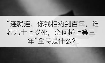 “连就连，你我相约到百年，谁若九十七岁死，奈何桥上等三年”全诗是什么？